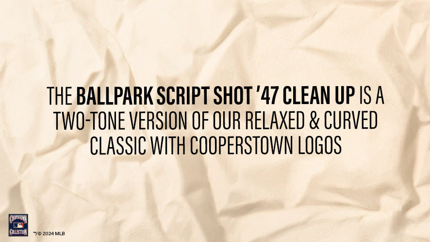 The Ballpark Script Shot '47 Clean Up is a two-tone version of our relaxed and curved classic with Cooperstown logos.